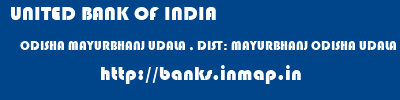 UNITED BANK OF INDIA  ODISHA MAYURBHANJ UDALA , DIST: MAYURBHANJ ODISHA UDALA  banks information 
